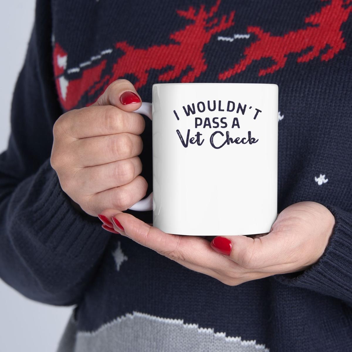 I Wouldnt Pass A Vet Check Mug