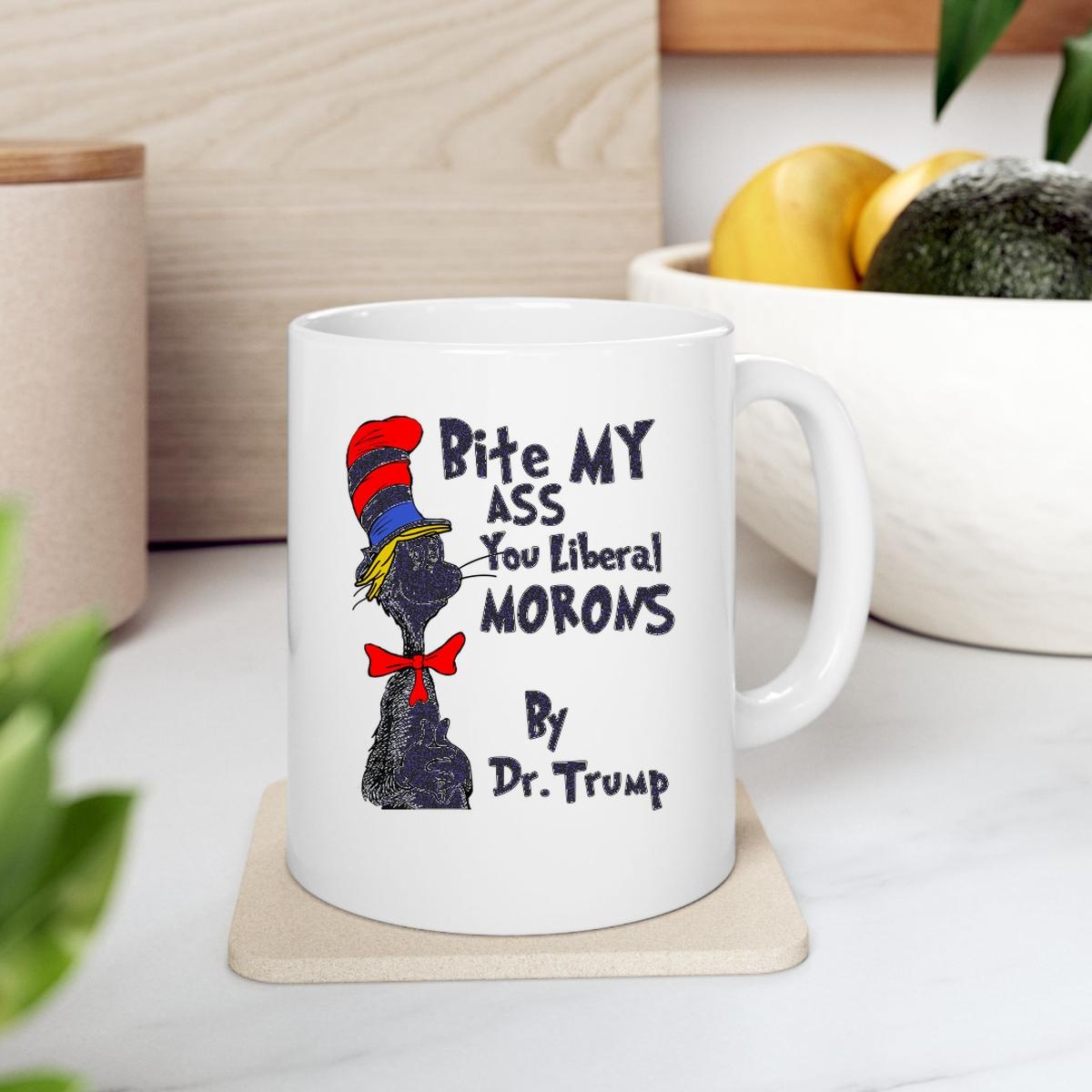 Dr Seuss Bite My Ass You Liberal Morons By Dr Trump Shirt T-Shirtat Michael Jiron Mug 2