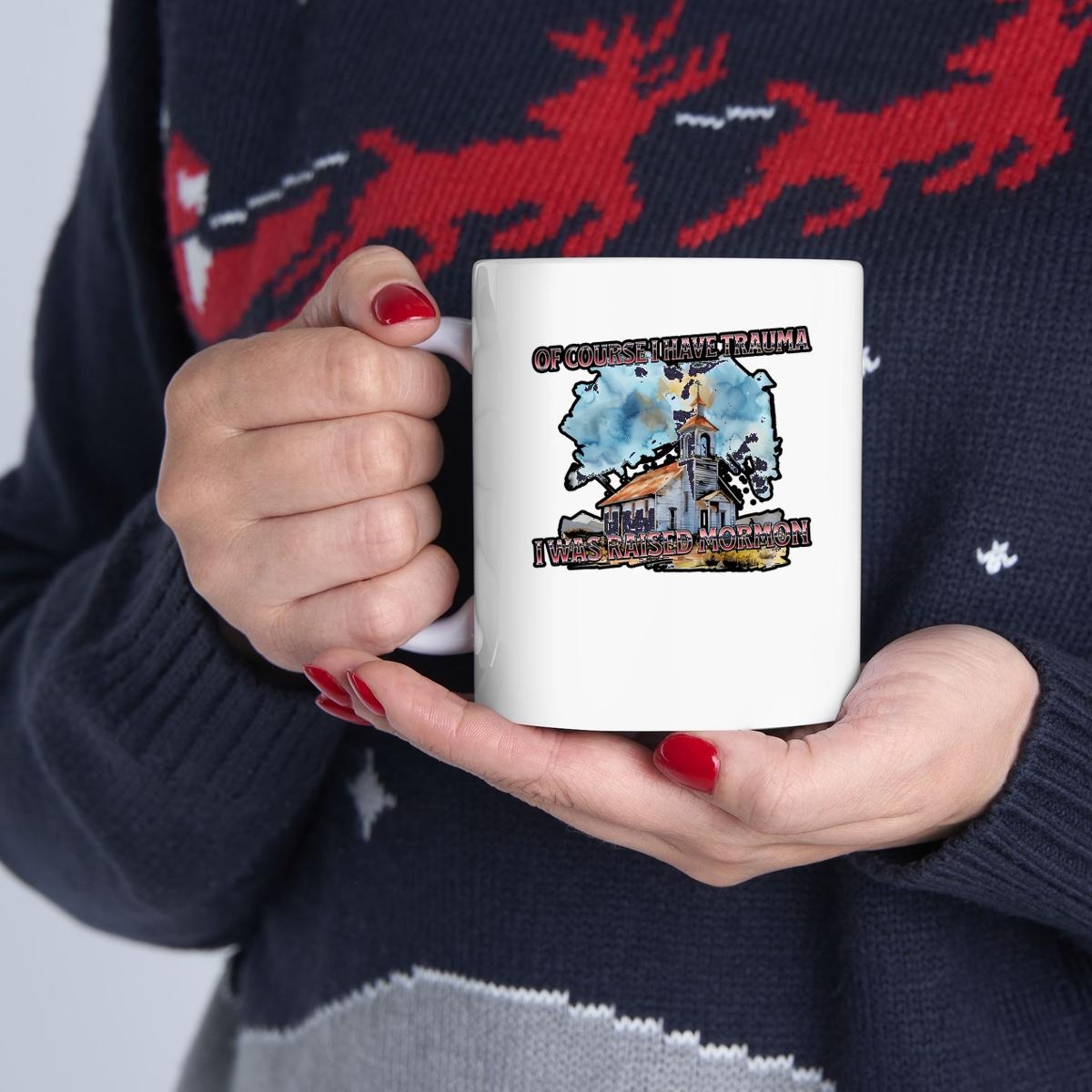 Of Course I Have Trauma I Was Raised Mormon Mug