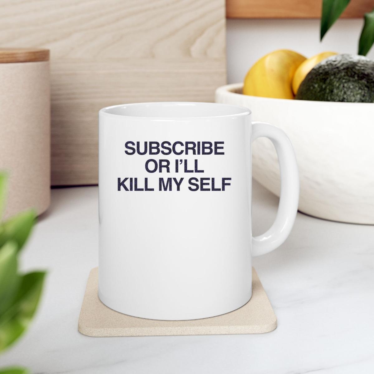 Subscribe Or Ill Kill My Self Mug 2