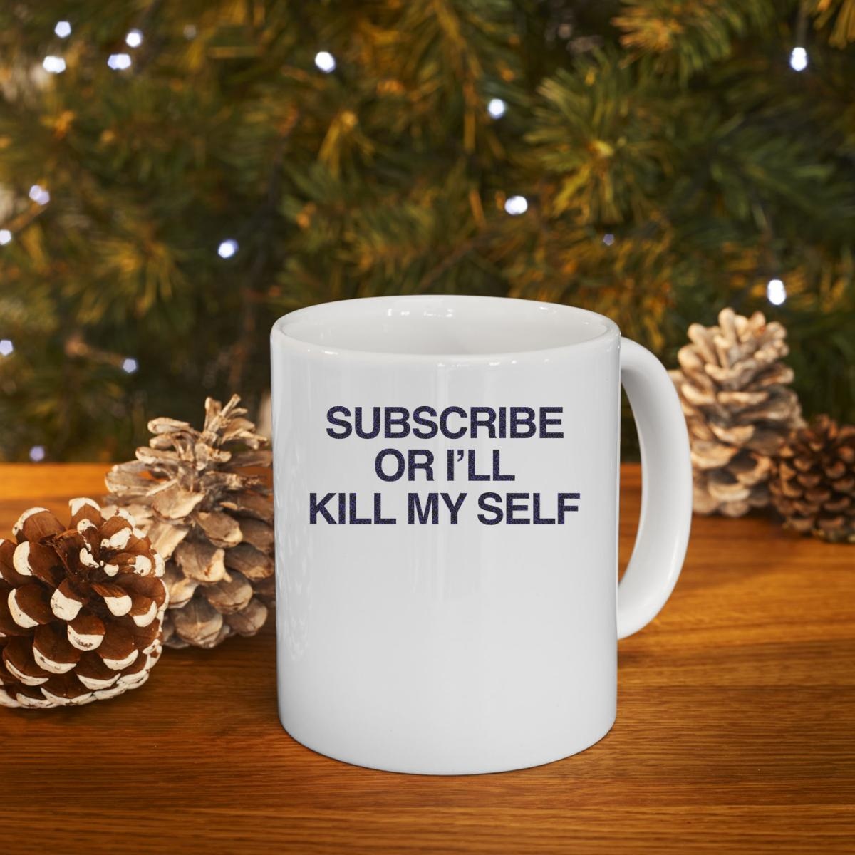 Subscribe Or Ill Kill My Self Mug 4