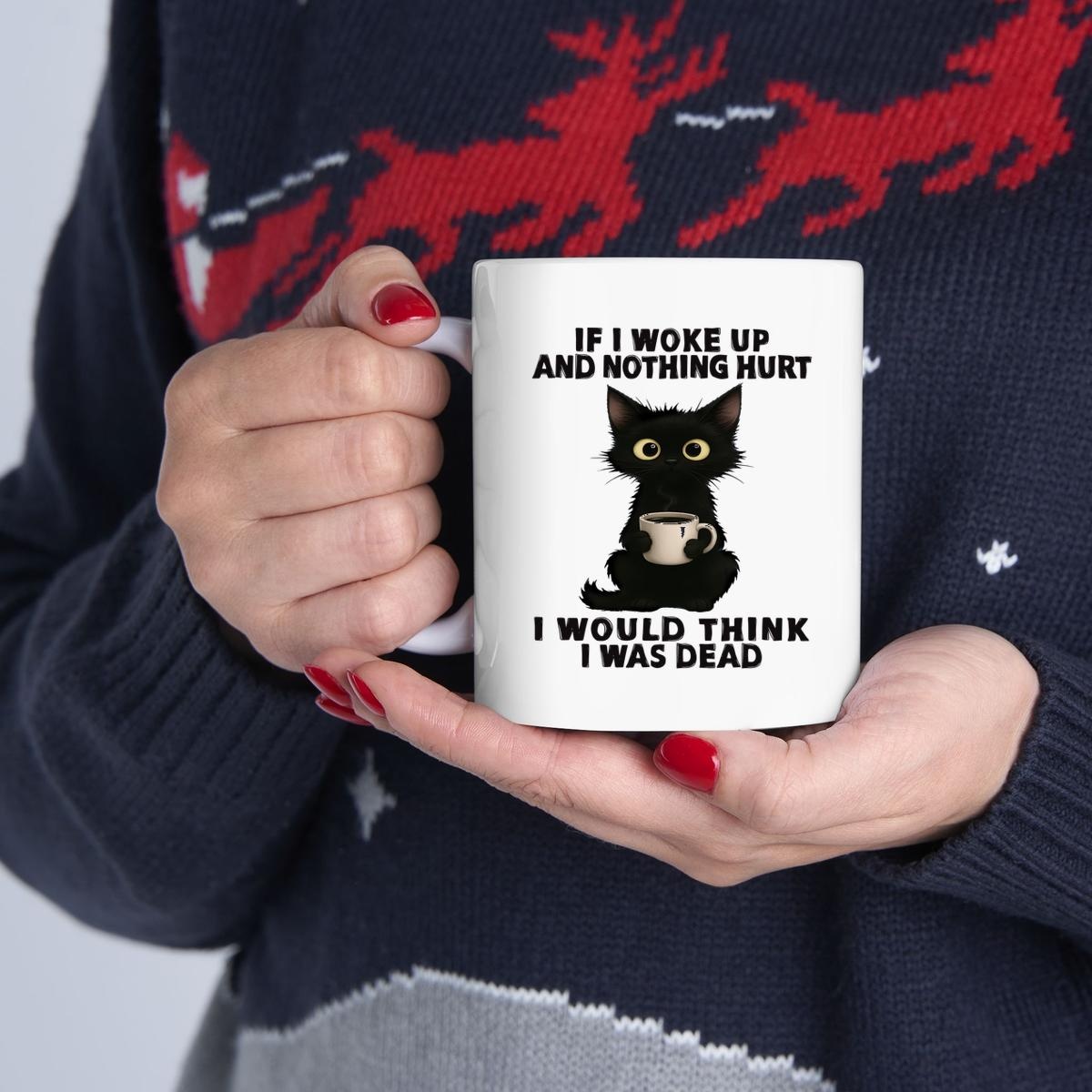 Black Cat If I Woke Up And Nothing Hurt I Was Think I Was Dead Mug
