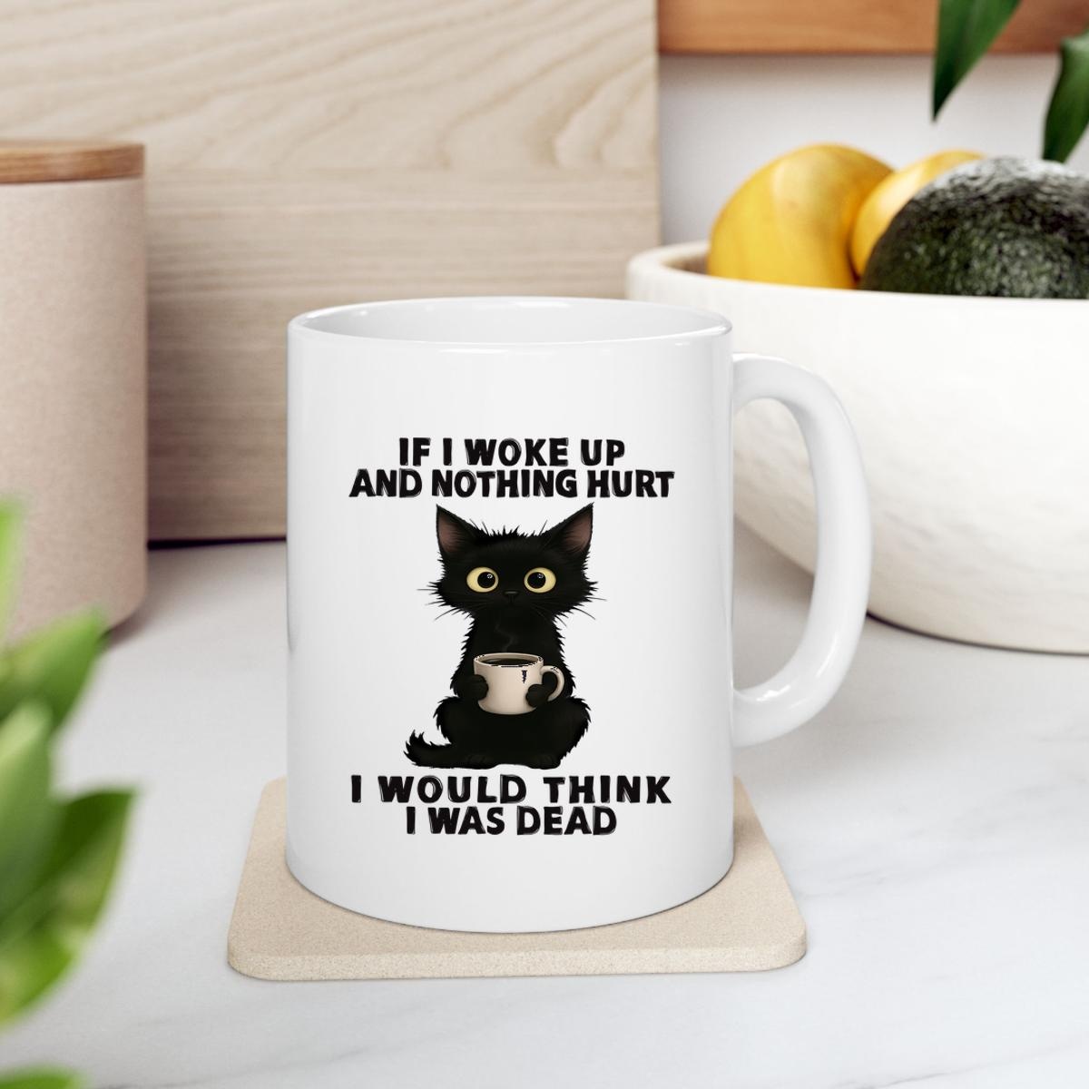Black Cat If I Woke Up And Nothing Hurt I Was Think I Was Dead Mug 2