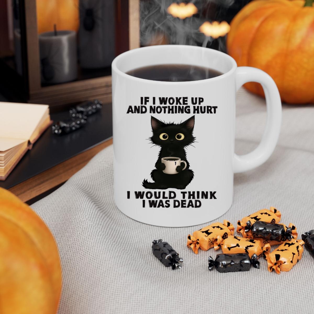 Black Cat If I Woke Up And Nothing Hurt I Was Think I Was Dead Mug 3