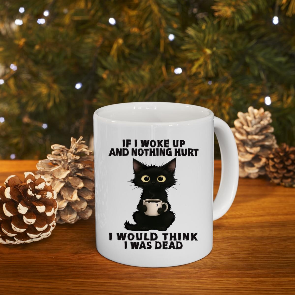 Black Cat If I Woke Up And Nothing Hurt I Was Think I Was Dead Mug 4