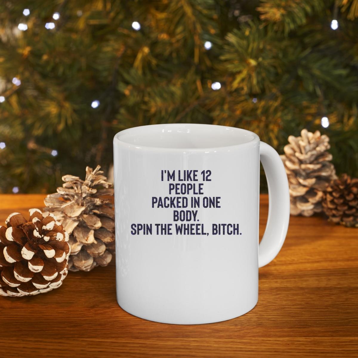 Im Like 12 People Packed In One Body Spin The Wheel Bitch T- Mug 4