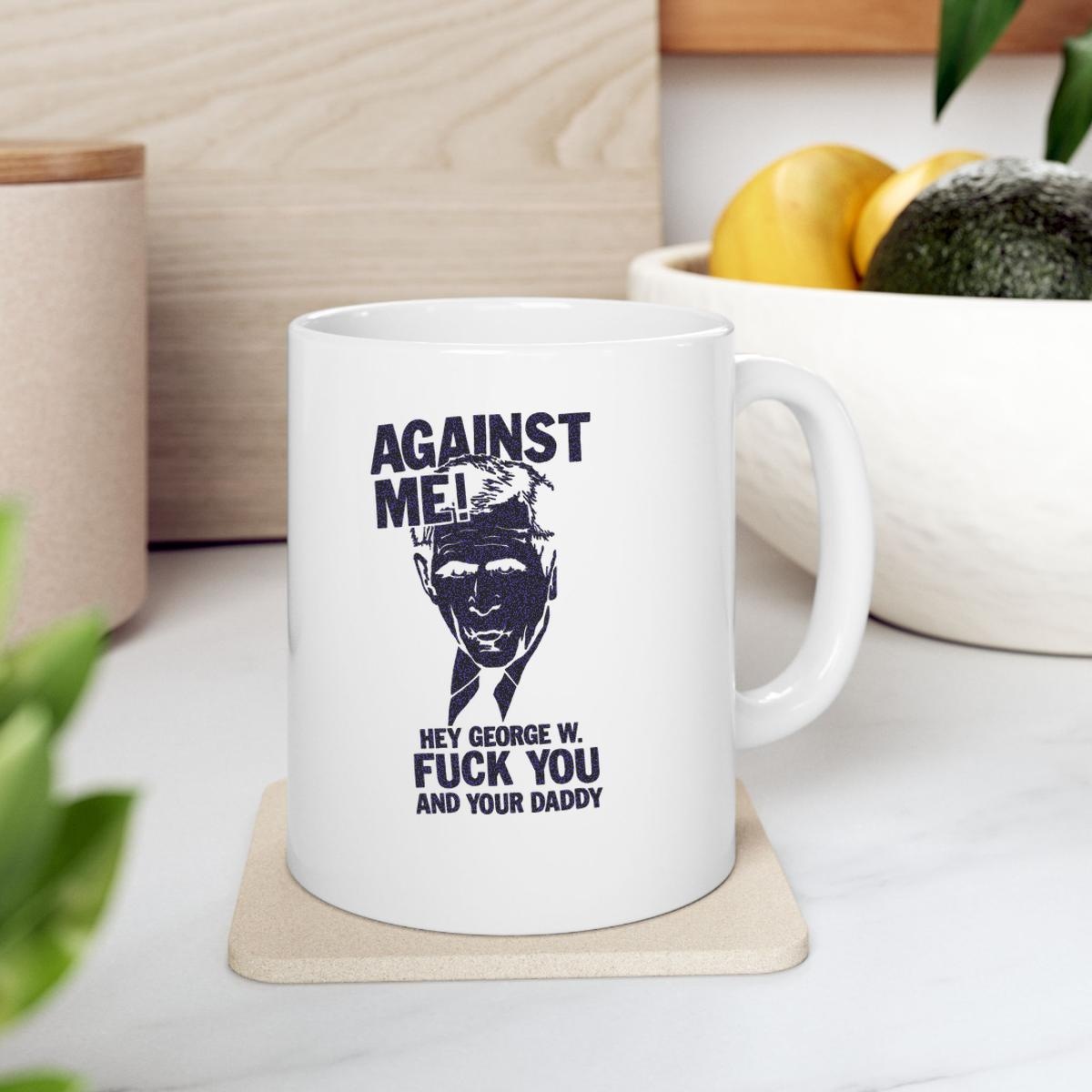 George W. Bush Against Me Hey George W Fuck You And Your Daddy Mug 2