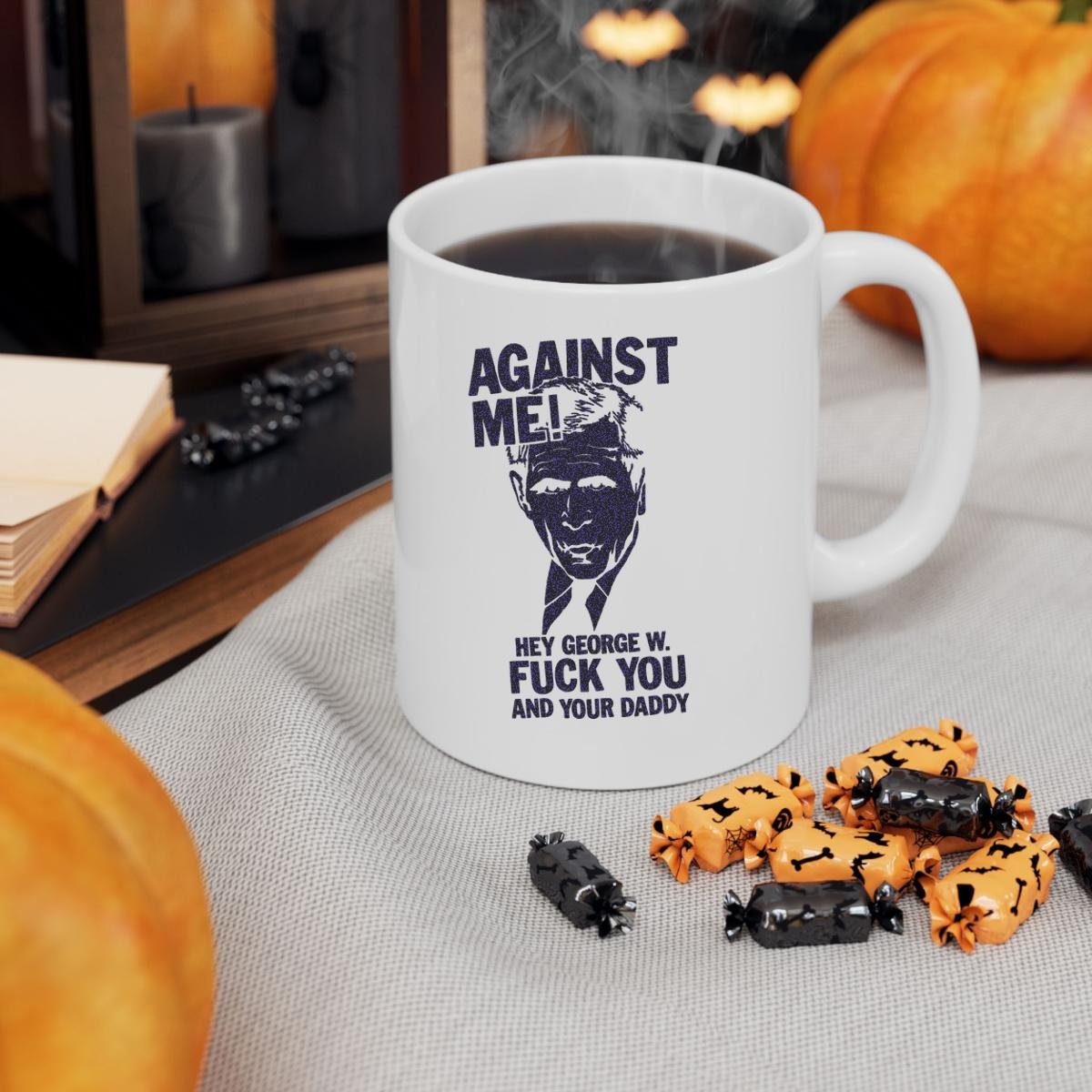 George W. Bush Against Me Hey George W Fuck You And Your Daddy Mug 3